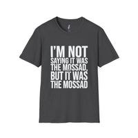"I'm Not Saying It Was the Mossad, But It Was the Mossad" T-Shirt view 5