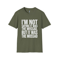 "I'm Not Saying It Was the Mossad, But It Was the Mossad" T-Shirt view 4