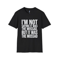 "I'm Not Saying It Was the Mossad, But It Was the Mossad" T-Shirt view 2