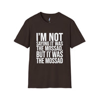 "I'm Not Saying It Was the Mossad, But It Was the Mossad" T-Shirt view 3