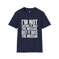 "I'm Not Saying It Was the Mossad, But It Was the Mossad" T-Shirt view 1