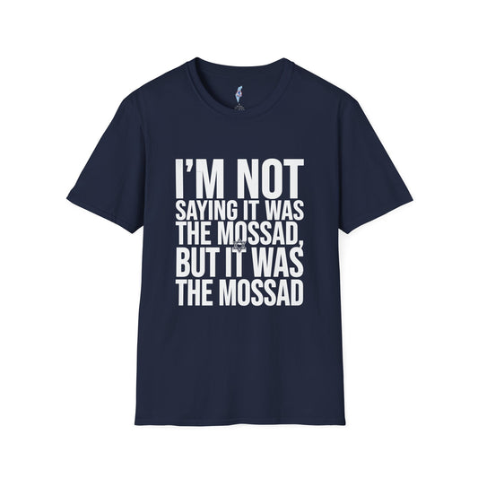 "I'm Not Saying It Was the Mossad, But It Was the Mossad" T-Shirt
