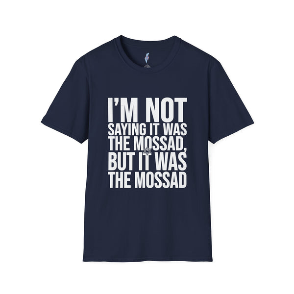 "I'm Not Saying It Was the Mossad, But It Was the Mossad" T-Shirt