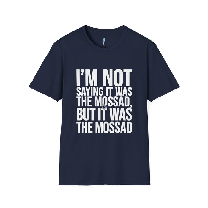 "I'm Not Saying It Was the Mossad, But It Was the Mossad" T-Shirt