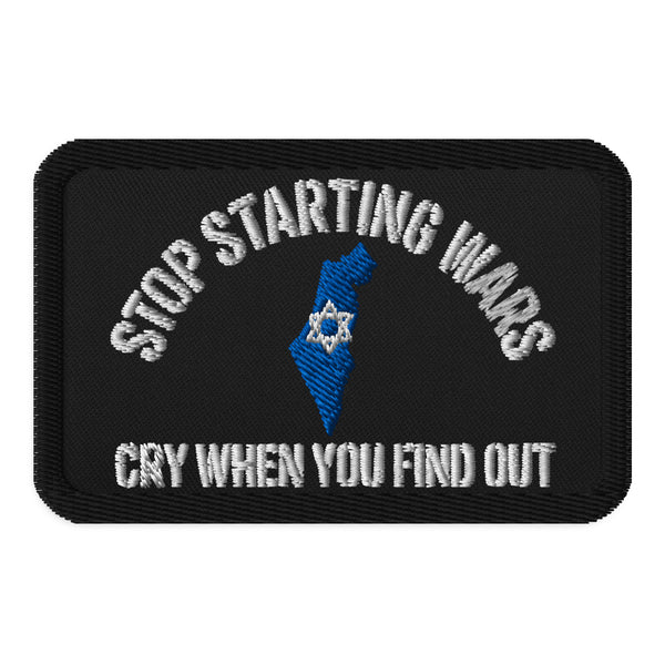 Stop Starting Wars & Cry When You Find Out Embroidered Patch